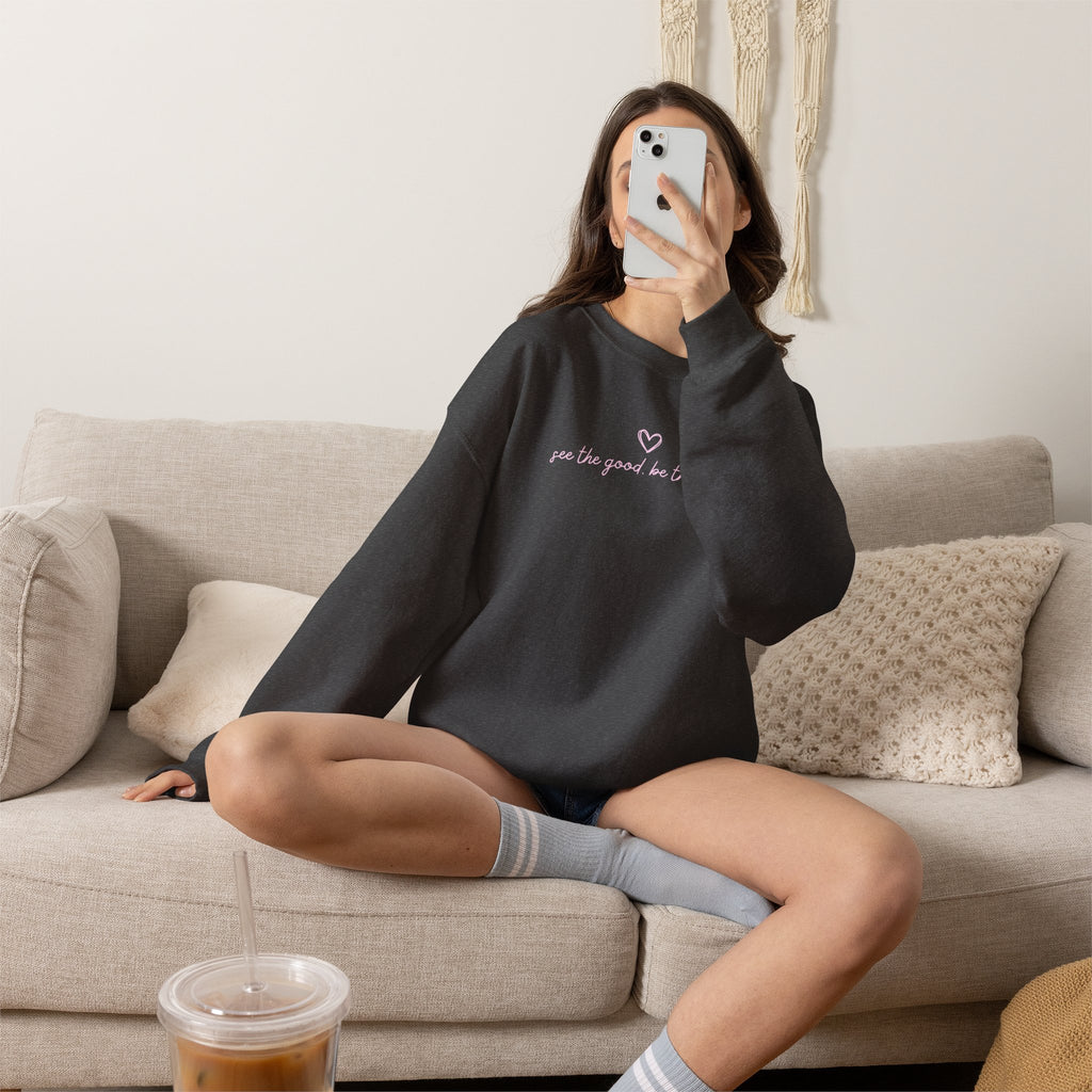 "See the Good be the Good" - Sweatshirt